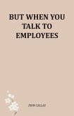 But When You Talk To Employees (eBook, ePUB) But When You Talk To Employees (eBook, ePUB)