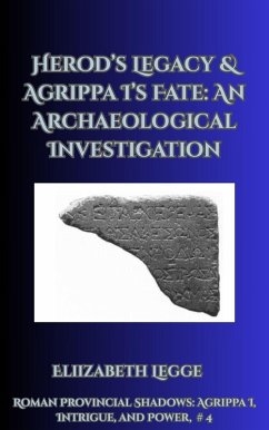 Herod's Legacy & Agrippa I's Fate: An Archaeological Investigation (Roman Provincial Shadows: Agrippa I, Intrigue, and Power, #4) (eBook, ePUB) - Legge, Elizabeth