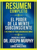 Resumen Completo - El Poder De La Mente Subconsciente (The Power Of Your Subconscious Mind) - Basado En El Libro De Dr. Joseph Murphy (eBook, ePUB)