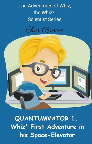 QUANTUMVATOR 1. Whiz, the Whizz Scientist's Adventure in his Space-Elevator (The Adventure of Whiz, the Whizz Scientist, Quantumvator Series, #1) (eBook, ePUB) QUANTUMVATOR 1. Whiz, the Whizz Scientist's Adventure in his Space-Elevator (The Adventure of Whiz, the Whizz Scientist, Quantumvator Series, #1) (eBook, ePUB)