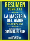 Resumen Completo - La Maestria Del Amor (The Mastery Of Love) - Basado En El Libro De Don Miguel Ruiz (eBook, ePUB)