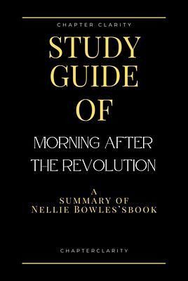 Study Guide of Morning After the Revolution by Nellie Bowles (ChapterClarity) (eBook, ePUB) Study Guide of Morning After the Revolution by Nellie Bowles (ChapterClarity) (eBook, ePUB)