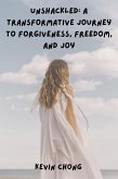 Unshackled: A Transformative Journey to Forgiveness, Freedom, and Joy (eBook, ePUB)