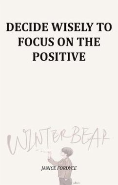 Cover Decide Wisely To Focus On The Positive (eBook, ePUB)