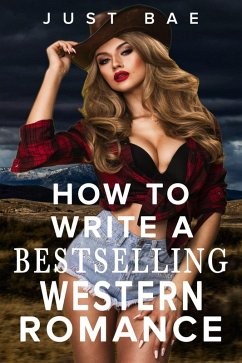 How to Write a Bestselling Western Romance: Gallup your Way to the Hearts of Readers (How to Write a Bestseller Romance Series, #8) (eBook, ePUB) - Bae, Just