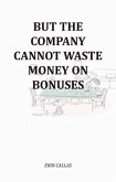 But The Company Cannot Waste Money On Bonuses (eBook, ePUB) But The Company Cannot Waste Money On Bonuses (eBook, ePUB)