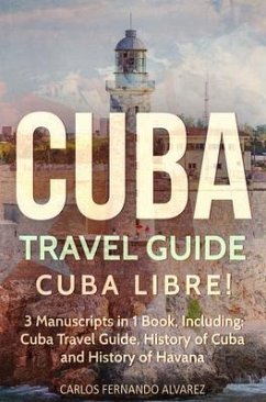 Cuba Travel Guide: Cuba Libre! 3 Manuscripts in 1 Book, Including (eBook, ePUB) - Fernando Alvarez, Carlos