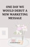 One Day We Would Debut A New Marketing Message (eBook, ePUB)