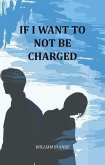 If I Want To Not Be Charged (eBook, ePUB) If I Want To Not Be Charged (eBook, ePUB)