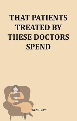 That Patients Treated By These Doctors Spend (eBook, ePUB) That Patients Treated By These Doctors Spend (eBook, ePUB)