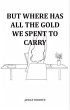 But Where Has All The Gold We Spent To... - Bild 1