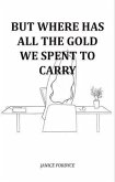 But Where Has All The Gold We Spent To Carry (eBook, ePUB)