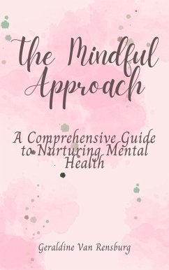 Cover The Mindful Approach: A Comprehensive Guide to Nurturing Mental Health (eBook, ePUB)
