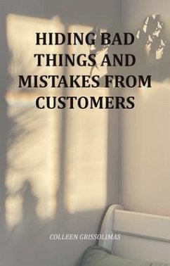 Hiding Bad Things And Mistakes From Customers (eBook, ePUB) - Grissolimas, Colleen