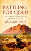 Battling for Gold, Or, Stirring Incidents of Goldfields Life in West Australia (eBook, ePUB)