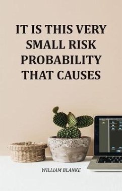 It Is This Very Small Risk Probability That Causes (eBook, ePUB) - Blanke, William