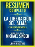 Resumen Completo - La Liberacion Del Alma (The Untethered Soul) - Basado En El Libro De Michael Singer (eBook, ePUB)
