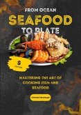 From Ocean to Plate - Mastering the Art of Cooking Fish and Seafood (eBook, ePUB) From Ocean to Plate - Mastering the Art of Cooking Fish and Seafood (eBook, ePUB)