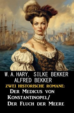 Zwei historische Romane: Der Medicus von Konstantinopel/Fluch der Meere (eBook, ePUB) - Bekker, Alfred; Bekker, Silke; Hary, W. A.