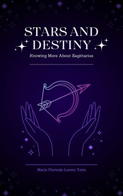 Stars and Destiny: Knowing More about Sagittarius (eBook, ePUB) - Yoris, Maria Florinda Loreto