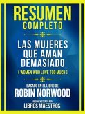 Resumen Completo - Las Mujeres Que Aman Demasiado (Women Who Love Too Much) - Basado En El Libro De Robin Norwood (eBook, ePUB)