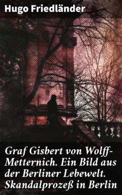 Cover Graf Gisbert von Wolff-Metternich. Ein Bild aus der Berliner Lebewelt. Skandalprozeß in Berlin (eBook, ePUB)