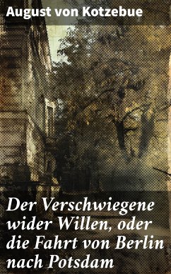 Der Verschwiegene wider Willen, oder die Fahrt von Berlin nach Potsdam (eBook, ePUB) - Kotzebue, August von