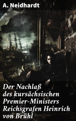 Der Nachlaß des kursächsischen Premier-Ministers Reichsgrafen Heinrich von Brühl (eBook, ePUB) - Neidhardt, A.