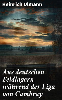 Aus deutschen Feldlagern während der Liga von Cambray (eBook, ePUB) - Ulmann, Heinrich