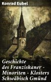 Geschichte des Franziskaner - Minoriten - Klosters Schwäbisch Gmünd (eBook, ePUB)