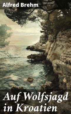 Auf Wolfsjagd in Kroatien (eBook, ePUB) - Brehm, Alfred