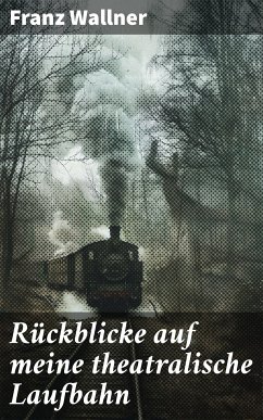 Rückblicke auf meine theatralische Laufbahn (eBook, ePUB) - Wallner, Franz