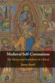 Medieval Self-Coronations - Aurell, Jaume