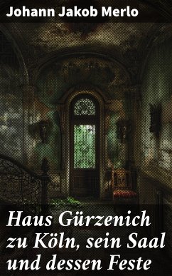 Haus Gürzenich zu Köln, sein Saal und dessen Feste (eBook, ePUB) - Merlo, Johann Jakob