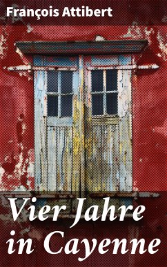 Vier Jahre in Cayenne (eBook, ePUB) - Attibert, François