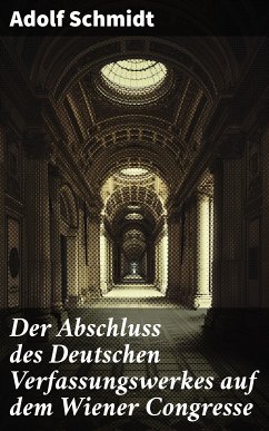 Der Abschluss des Deutschen Verfassungswerkes auf dem Wiener Congresse (eBook, ePUB) - Schmidt, Adolf