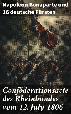 Conföderationsacte des Rheinbundes vom 12. July 1806 (eBook, ePUB) - Bonaparte, Napoleon; Fürsten, Deutsche