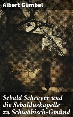 Sebald Schreyer und die Sebalduskapelle zu Schwäbisch-Gmünd (eBook, ePUB) - Gümbel, Albert