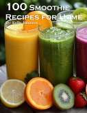 100 Smoothie Recipes for Home (eBook, ePUB)