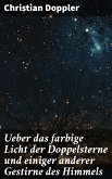 Ueber das farbige Licht der Doppelsterne und einiger anderer Gestirne des Himmels (eBook, ePUB)