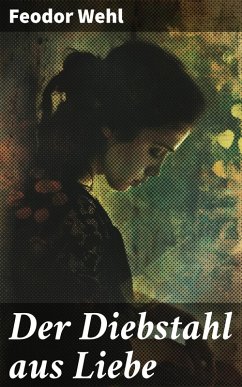 Der Diebstahl aus Liebe (eBook, ePUB) - Wehl, Feodor