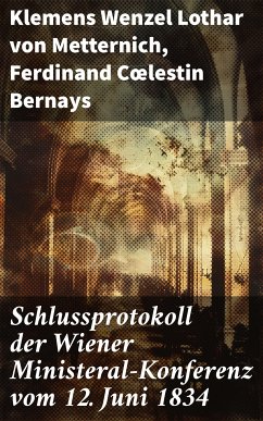 Schlussprotokoll der Wiener Ministeral-Konferenz vom 12. Juni 1834 (eBook, ePUB) - Metternich, Klemens Wenzel Lothar von; Bernays, Ferdinand Cœlestin