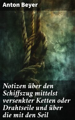 Notizen über den Schiffszug mittelst versenkter Ketten oder Drahtseile und über die mit den Seil (eBook, ePUB) - Beyer, Anton