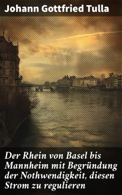 Cover Der Rhein von Basel bis Mannheim mit Begründung der Nothwendigkeit, diesen Strom zu regulieren (eBook, ePUB)