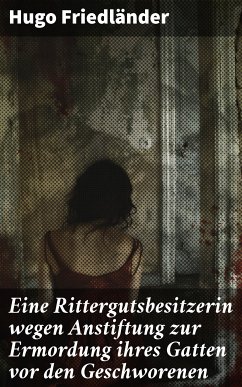 Eine Rittergutsbesitzerin wegen Anstiftung zur Ermordung ihres Gatten vor den Geschworenen (eBook, ePUB) - Friedländer, Hugo