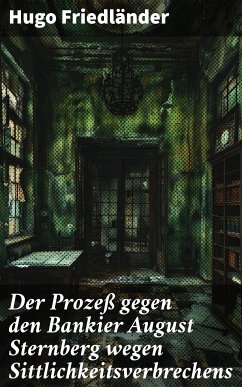 Der Prozeß gegen den Bankier August Sternberg wegen Sittlichkeitsverbrechens (eBook, ePUB) - Friedländer, Hugo