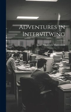 Adventures in Interviewing - Marcosson, Isaac Frederick