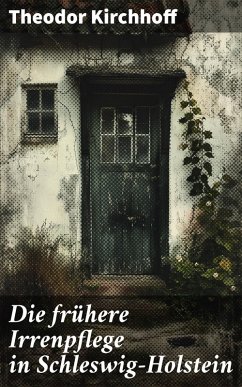 Die frühere Irrenpflege in Schleswig-Holstein (eBook, ePUB) - Kirchhoff, Theodor
