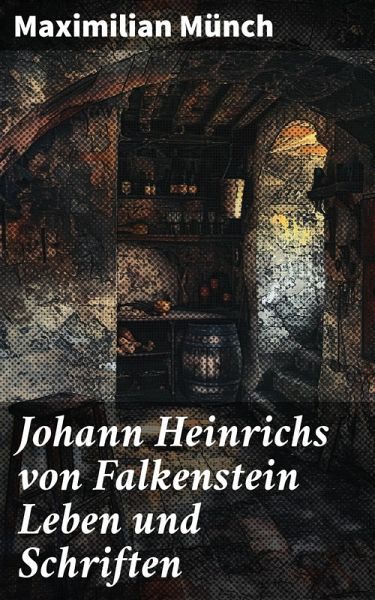 Johann Heinrichs von Falkenstein Leben und Schriften (eBook, ePUB) Johann Heinrichs von Falkenstein Leben und Schriften (eBook, ePUB)