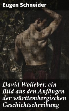 David Wolleber, ein Bild aus den Anfängen der württembergischen Geschichtschreibung (eBook, ePUB) Cover David Wolleber, ein Bild aus den Anfängen der württembergischen Geschichtschreibung (eBook, ePUB)